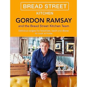 Ramsay, Gordon Gordon Ramsay Bread Street Kitchen: Delicious recipes for breakfast, lunch and dinner to cook at home Ramsay, Gordon Gordon Ramsay Bread Street Kitchen: Delicious recipes for breakfast, lunch and dinner to cook at home