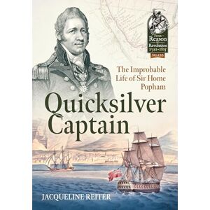 Reiter, Jacqueline Quicksilver Captain: The Improbable Life of Sir Home Popham: 135 (From Reason to Revolution 1721-1815) Reiter, Jacqueline Quicksilver Captain: The Improbable Life of Sir Home Popham: 135 (From Reason to Revolution 1721-1815)