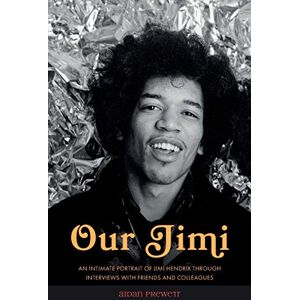 Prewett, Aidan Our Jimi: An Intimate Portrait of Jimi Hendrix through Interviews with Friends and Colleagues Prewett, Aidan Our Jimi: An Intimate Portrait of Jimi Hendrix through Interviews with Friends and Colleagues
