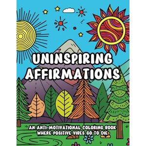 Studios, Slightly Salty Uninspiring Affirmations: An Anti-Motivational Coloring Book Where Positive Vibes Go To Die Studios, Slightly Salty Uninspiring Affirmations: An Anti-Motivational Coloring Book Where Positive Vibes Go To Die