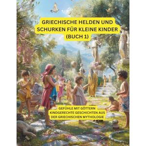 Sohrabi, Gabi Griechische Helden und Schurken für kleine Kinder (Teil 1): Mythische Abenteuer und lehrreiche Erzählungen für Kinder ab 3 Jahren Sohrabi, Gabi Griechische Helden und Schurken für kleine Kinder (Teil 1): Mythische Abenteuer und lehrreiche Erzählungen für Kinder ab 3 Jahren