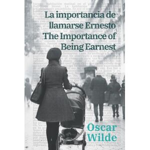 Wilde, Oscar La importancia de llamarse Ernesto The Importance of Being Earnest: Texto paralelo bilingüe Bilingual edition: Inglés Español / English Spanish: 46 (Ediciones Bilingües) Wilde, Oscar La importancia de llamarse Ernesto The Importance of Being Earnest: Texto paralelo bilingüe Bilingual edition: Inglés Español / English Spanish: 46 (Ediciones Bilingües)