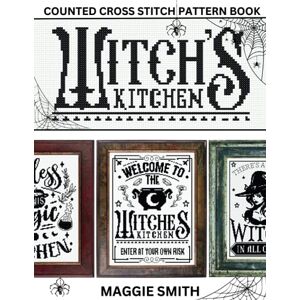 Smith, Maggie Witch's Kitchen Counted Cross Stitch Pattern Book: 10 Cute Quotes for Your Spooky Halloween Projects Smith, Maggie Witch's Kitchen Counted Cross Stitch Pattern Book: 10 Cute Quotes for Your Spooky Halloween Projects