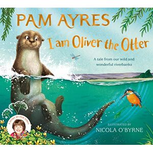 Ayres, Pam I am Oliver the Otter: A Tale from our Wild and Wonderful Riverbanks: 1 (Pam Ayres' Animal Stories, 1) Ayres, Pam I am Oliver the Otter: A Tale from our Wild and Wonderful Riverbanks: 1 (Pam Ayres' Animal Stories, 1)