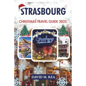 M. Rea, David Strasbourg Christmas Travel Guide 2025: Lights, Flavors & Traditions in Europe’s Festive Heart (Christmas Travel Guides 2025) M. Rea, David Strasbourg Christmas Travel Guide 2025: Lights, Flavors & Traditions in Europe’s Festive Heart (Christmas Travel Guides 2025)