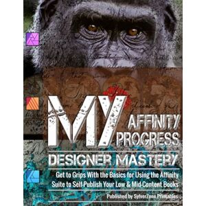 Print Shop, SylverZone MY Affinity Progress Designer Mastery: Get to Grips With the Basics for Using the Affinity Suite to Self-Publish Your Low & Mid-Content Books Print Shop, SylverZone MY Affinity Progress Designer Mastery: Get to Grips With the Basics for Using the Affinity Suite to Self-Publish Your Low & Mid-Content Books