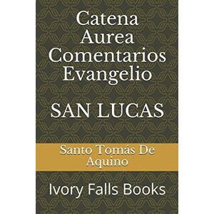 De Aquino, Santo Tomás Catena Aurea Comentarios Evangelio SAN LUCAS De Aquino, Santo Tomás Catena Aurea Comentarios Evangelio SAN LUCAS