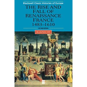 Knecht, Robert J. The Rise and Fall of Renaissance France: 1483-1610 (Blackwell Classic Histories of Europe) Knecht, Robert J. The Rise and Fall of Renaissance France: 1483-1610 (Blackwell Classic Histories of Europe)
