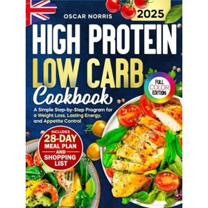 Norris, Oscar High Protein Low Carb Cookbook: A Simple Step-by-Step Program for a Weight Loss, Lasting Energy, and Appetite Control — Includes a 28-Day Meal Plan, ... Wellness Cookbook Collection by Oscar Norris) Norris, Oscar High Protein Low Carb Cookbook: A Simple Step-by-Step Program for a Weight Loss, Lasting Energy, and Appetite Control — Includes a 28-Day Meal Plan, ... Wellness Cookbook Collection by Oscar Norris)