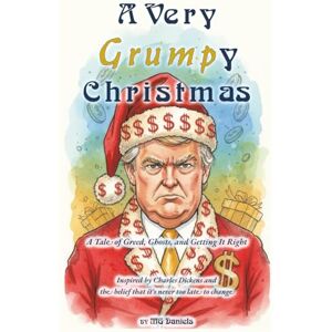 Daniels, MG A Very Grump-y Christmas: A Tale of Greed, Ghosts, and Getting It Right; Inspired by Charles Dickens and the belief that it's never too late to change Daniels, MG A Very Grump-y Christmas: A Tale of Greed, Ghosts, and Getting It Right; Inspired by Charles Dickens and the belief that it's never too late to change