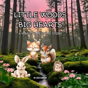 Gibson LITTLE WOODS BIG HEARTS: A MAGICAL BEDTIME STORY Gibson LITTLE WOODS BIG HEARTS: A MAGICAL BEDTIME STORY