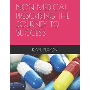PEXTON, KAYE NON MEDICAL PRESCRIBING THE JOURNEY TO SUCCESS PEXTON, KAYE NON MEDICAL PRESCRIBING THE JOURNEY TO SUCCESS
