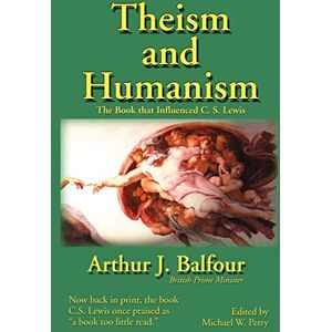 Balfour, Arthur James Theism and Humanism: The Book That Influenced C. S. Lewis Balfour, Arthur James Theism and Humanism: The Book That Influenced C. S. Lewis