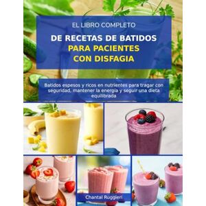 RUGGIERI, CHANTAL EL LIBRO COMPLETO DE RECETAS DE BATIDOS PARA PACIENTES CON DISFAGIA: Batidos espesos y ricos en nutrientes para tragar con seguridad, mantener la energía y seguir una dieta equilibrada RUGGIERI, CHANTAL EL LIBRO COMPLETO DE RECETAS DE BATIDOS PARA PACIENTES CON DISFAGIA: Batidos espesos y ricos en nutrientes para tragar con seguridad, mantener la energía y seguir una dieta equilibrada