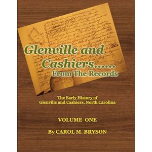 Bryson, Carol M. Glenville and Cashiers ....From The Records, Volume One: The Early History of Glenville and Cashiers, North Carolina, Volume One Bryson, Carol M. Glenville and Cashiers ....From The Records, Volume One: The Early History of Glenville and Cashiers, North Carolina, Volume One