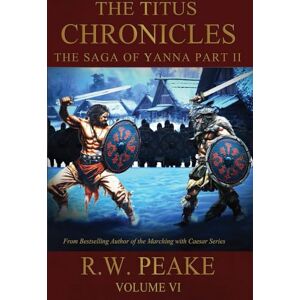 Peake, R.W. The Saga of Yanna Part II: The Titus Chronicles Peake, R.W. The Saga of Yanna Part II: The Titus Chronicles