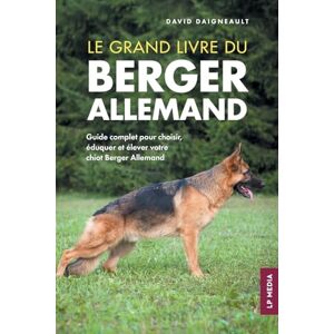 Daigneault, David Le grand livre du Berger Allemand: Guide complet pour choisir, éduquer et élever votre chiot Berger Allemand Daigneault, David Le grand livre du Berger Allemand: Guide complet pour choisir, éduquer et élever votre chiot Berger Allemand