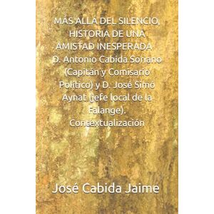 Jaime, Sr José Cabida MÁS ALLÁ DEL SILENCIO, HISTORIA DE UNA AMISTAD INESPERADA Antonio Cabida Soriano (Capitán y Comisario Político) y José Simó Aynat (jefe local de la Falange). Contextualización Jaime, Sr José Cabida MÁS ALLÁ DEL SILENCIO, HISTORIA DE UNA AMISTAD INESPERADA Antonio Cabida Soriano (Capitán y Comisario Político) y José Simó Aynat (jefe local de la Falange). Contextualización