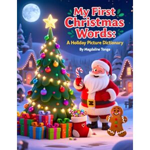 Tonge, Magdaline My First Christmas Words: A Holiday Picture Dictionary: Christmas first words book, holiday picture dictionary for toddlers, Christmas vocabulary for ... Christmas book, preschool Christmas word book Tonge, Magdaline My First Christmas Words: A Holiday Picture Dictionary: Christmas first words book, holiday picture dictionary for toddlers, Christmas vocabulary for ... Christmas book, preschool Christmas word book