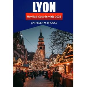 Brooks, Cathleen M. Lyon Guía de viaje de Navidad 2026: Explora las tradiciones festivas, las atracciones de invierno y los lugares de vacaciones ocultos en la emblemática ciudad de Francia Brooks, Cathleen M. Lyon Guía de viaje de Navidad 2026: Explora las tradiciones festivas, las atracciones de invierno y los lugares de vacaciones ocultos en la emblemática ciudad de Francia