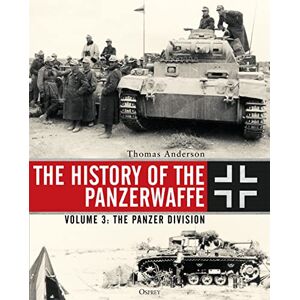 Anderson, Thomas The History of the Panzerwaffe: Volume 3: The Panzer Division Anderson, Thomas The History of the Panzerwaffe: Volume 3: The Panzer Division