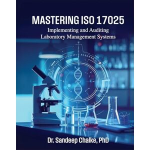 Dr. Sandeep Chalke PhD Mastering ISO 17025: Implementing and Auditing Laboratory Management Systems Dr. Sandeep Chalke PhD Mastering ISO 17025: Implementing and Auditing Laboratory Management Systems