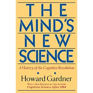 Gardner, Howard E. The Mind's New Science: A History Of The Cognitive Revolution Gardner, Howard E. The Mind's New Science: A History Of The Cognitive Revolution