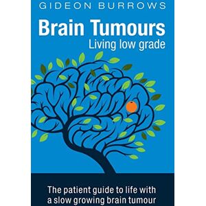 Burrows, Gideon Brain Tumours: Living low grade: The Patient Guide to Life with a Slow Growing Brain Tumour: 1 (Facing Brain Cancer) Burrows, Gideon Brain Tumours: Living low grade: The Patient Guide to Life with a Slow Growing Brain Tumour: 1 (Facing Brain Cancer)