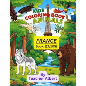 Albert, Dr Teacher Kids Coloring Book: Animals; (27/105); French Animal Friends: A Coloring Adventure: Explore France's Wildlife Through Fun and Easy Coloring Pages for Kids Ages 3-6 Albert, Dr Teacher Kids Coloring Book: Animals; (27/105); French Animal Friends: A Coloring Adventure: Explore France's Wildlife Through Fun and Easy Coloring Pages for Kids Ages 3-6
