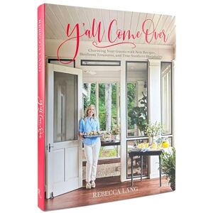 Lang, Rebecca Y'All Come Over: Charming Your Guests with New Recipes, Heirloom Treasures, and True Southern Hos Pitality Lang, Rebecca Y'All Come Over: Charming Your Guests with New Recipes, Heirloom Treasures, and True Southern Hos Pitality