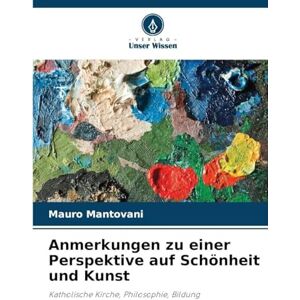 Mantovani, Mauro Anmerkungen zu einer Perspektive auf Schönheit und Kunst: Katholische Kirche, Philosophie, Bildung Mantovani, Mauro Anmerkungen zu einer Perspektive auf Schönheit und Kunst: Katholische Kirche, Philosophie, Bildung