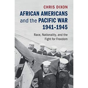 Dixon, Chris African Americans and the Pacific War, 1941–1945: Race, Nationality, and the Fight for Freedom Dixon, Chris African Americans and the Pacific War, 1941–1945: Race, Nationality, and the Fight for Freedom
