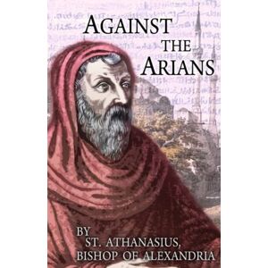 Alexandria, St Athanasius of Against the Arians Alexandria, St Athanasius of Against the Arians
