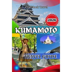Travel, CraftRock KUMAMOTO TRAVEL GUIDE 2026: Kumamoto Travel Guide 2026: Explore Castles, Onsen, Cuisine & Hidden Treasures in Japan’s Heartland Travel, CraftRock KUMAMOTO TRAVEL GUIDE 2026: Kumamoto Travel Guide 2026: Explore Castles, Onsen, Cuisine & Hidden Treasures in Japan’s Heartland