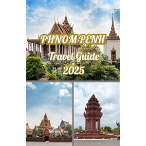 press, Ephraim PHNOM PENH TRAVEL GUIDE 2025: Unveiling Phnom Penh: Your 2025 Adventure Through Cambodia’s Captivating Capital press, Ephraim PHNOM PENH TRAVEL GUIDE 2025: Unveiling Phnom Penh: Your 2025 Adventure Through Cambodia’s Captivating Capital