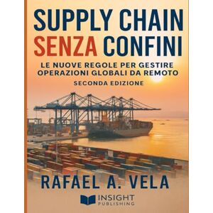 Vela, Rafael A. Supply Chain Senza Confini: Le Nuove Regole per Gestire Operazioni Globali da Remoto (Serie Strategia e Pianificazione nella Supply Chain) Vela, Rafael A. Supply Chain Senza Confini: Le Nuove Regole per Gestire Operazioni Globali da Remoto (Serie Strategia e Pianificazione nella Supply Chain)