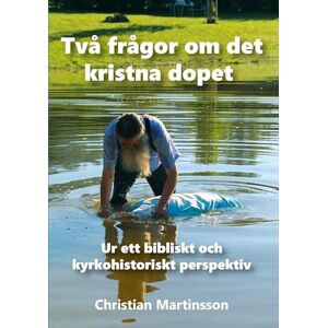 Martinsson, Christian Två frågor om det kristna dopet: Ur ett bibliskt och kyrkohistoriskt perspektiv Martinsson, Christian Två frågor om det kristna dopet: Ur ett bibliskt och kyrkohistoriskt perspektiv