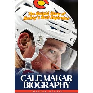 HARDIN, TABATHA CALE MAKAR BIOGRAPHY: The Untold Story of Hockey’s Next Superstar HARDIN, TABATHA CALE MAKAR BIOGRAPHY: The Untold Story of Hockey’s Next Superstar