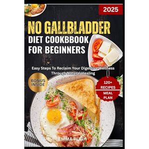 PUGH, EMMA No 2025 Gall Bladder Diet Cookbook FOR Beginners: Easy Steps To Reclaim Your Digestive Wellness Through Natural Healing PUGH, EMMA No 2025 Gall Bladder Diet Cookbook FOR Beginners: Easy Steps To Reclaim Your Digestive Wellness Through Natural Healing
