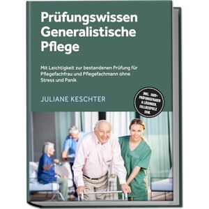 Keschter, Juliane Prüfungswissen Generalistische Pflege: Mit Leichtigkeit zur bestandenen Prüfung für Pflegefachfrau und Pflegefachmann ohne Stress und Panik – inkl. 1500+ Prüfungsfragen & Lösungen, Fallbeispiele uvm. Keschter, Juliane Prüfungswissen Generalistische Pflege: Mit Leichtigkeit zur bestandenen Prüfung für Pflegefachfrau und Pflegefachmann ohne Stress und Panik – inkl. 1500+ Prüfungsfragen & Lösungen, Fallbeispiele uvm.