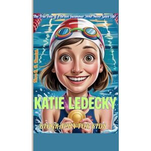Hamish, Nora R. D. KATIE LEDECKY BIOGRAPHY FOR KIDS: The True Tale of a Brave Swimmer Who Never Gave Up! Hamish, Nora R. D. KATIE LEDECKY BIOGRAPHY FOR KIDS: The True Tale of a Brave Swimmer Who Never Gave Up!