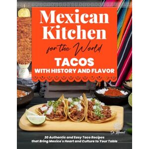 México!, Oh Mexican Kitchen for the World, Tacos with History and Flavor: 20 Authentic and Easy Taco Recipes that Bring Mexico’s Heart and Culture to Your Table ... el Mundo / Mexican Kitchen for the World) México!, Oh Mexican Kitchen for the World, Tacos with History and Flavor: 20 Authentic and Easy Taco Recipes that Bring Mexico’s Heart and Culture to Your Table ... el Mundo / Mexican Kitchen for the World)