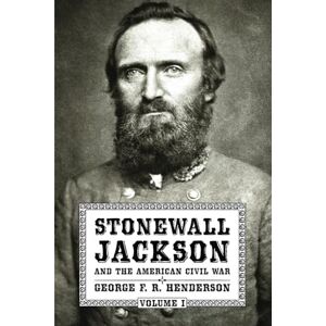 Henderson, George F. R. Stonewall Jackson and the American Civil War: Volume I Henderson, George F. R. Stonewall Jackson and the American Civil War: Volume I