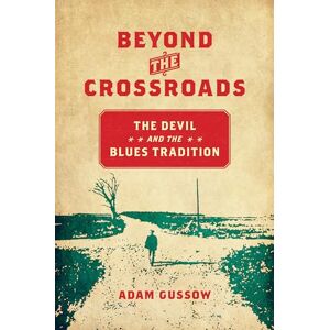 Gussow, Adam Beyond the Crossroads: The Devil and the Blues Tradition (New Directions in Southern Studies) Gussow, Adam Beyond the Crossroads: The Devil and the Blues Tradition (New Directions in Southern Studies)