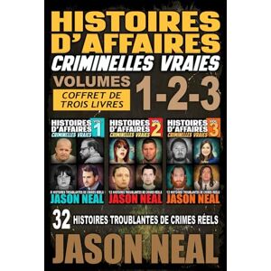 Neal, Jason Histoires d'affaires criminelles vraies Volumes 1, 2 et 3: 32 histoires troublantes de crimes réels Neal, Jason Histoires d'affaires criminelles vraies Volumes 1, 2 et 3: 32 histoires troublantes de crimes réels