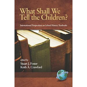 Information Age Publishing What Shall We Tell the Children?: International Perspectives on School History Textbooks (Research in Curriculum and Instruction) Information Age Publishing What Shall We Tell the Children?: International Perspectives on School History Textbooks (Research in Curriculum and Instruction)