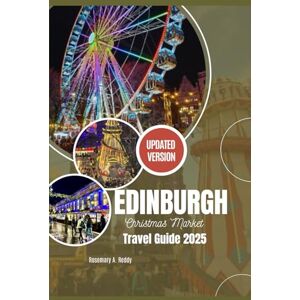 Reddy, Rosemary A. Edinburgh Christmas Market Travel Guide 2025: A Festive Journey Through Scotland’s Capital with Winter Itineraries, Historic Walks, Holiday Magic, and Journal Reddy, Rosemary A. Edinburgh Christmas Market Travel Guide 2025: A Festive Journey Through Scotland’s Capital with Winter Itineraries, Historic Walks, Holiday Magic, and Journal