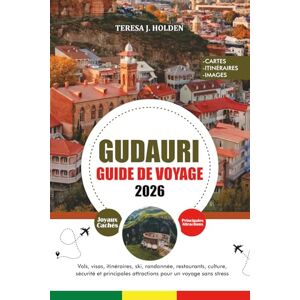 HOLDEN, TERESA J. GUDAURI GUIDE DE VOYAGE 2026: Vols, visas, itinéraires, ski, randonnée, restaurants, culture, sécurité et principales attractions pour un voyage sans stress HOLDEN, TERESA J. GUDAURI GUIDE DE VOYAGE 2026: Vols, visas, itinéraires, ski, randonnée, restaurants, culture, sécurité et principales attractions pour un voyage sans stress