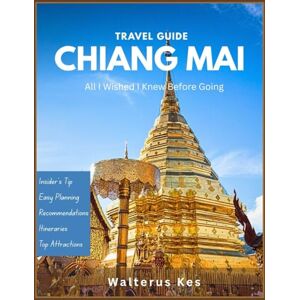 Kes, Walterus Chiang Mai Travel Guide 2025-2026: Packed with Insider Secrets, Itineraries, and Recommendations. Kes, Walterus Chiang Mai Travel Guide 2025-2026: Packed with Insider Secrets, Itineraries, and Recommendations.