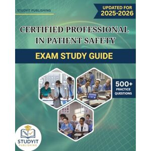 PUBLISHING, STUDYIT CERTIFIED PROFESSIONAL IN PATIENT SAFETY EXAM STUDY GUIDE: Comprehensive Prep Manual with 500+ Practice Questions Covering the CPPS Exam Objectives PUBLISHING, STUDYIT CERTIFIED PROFESSIONAL IN PATIENT SAFETY EXAM STUDY GUIDE: Comprehensive Prep Manual with 500+ Practice Questions Covering the CPPS Exam Objectives
